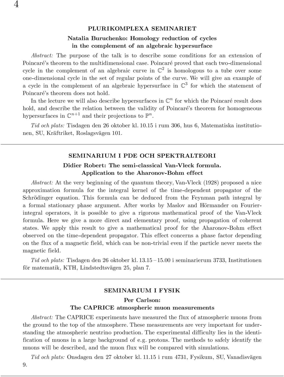 Poincaré proved that each two-dimensional cycle in the complement of an algebraic curve in C 2 is homologous to a tube over some one-dimensional cycle in the set of regular points of the curve.