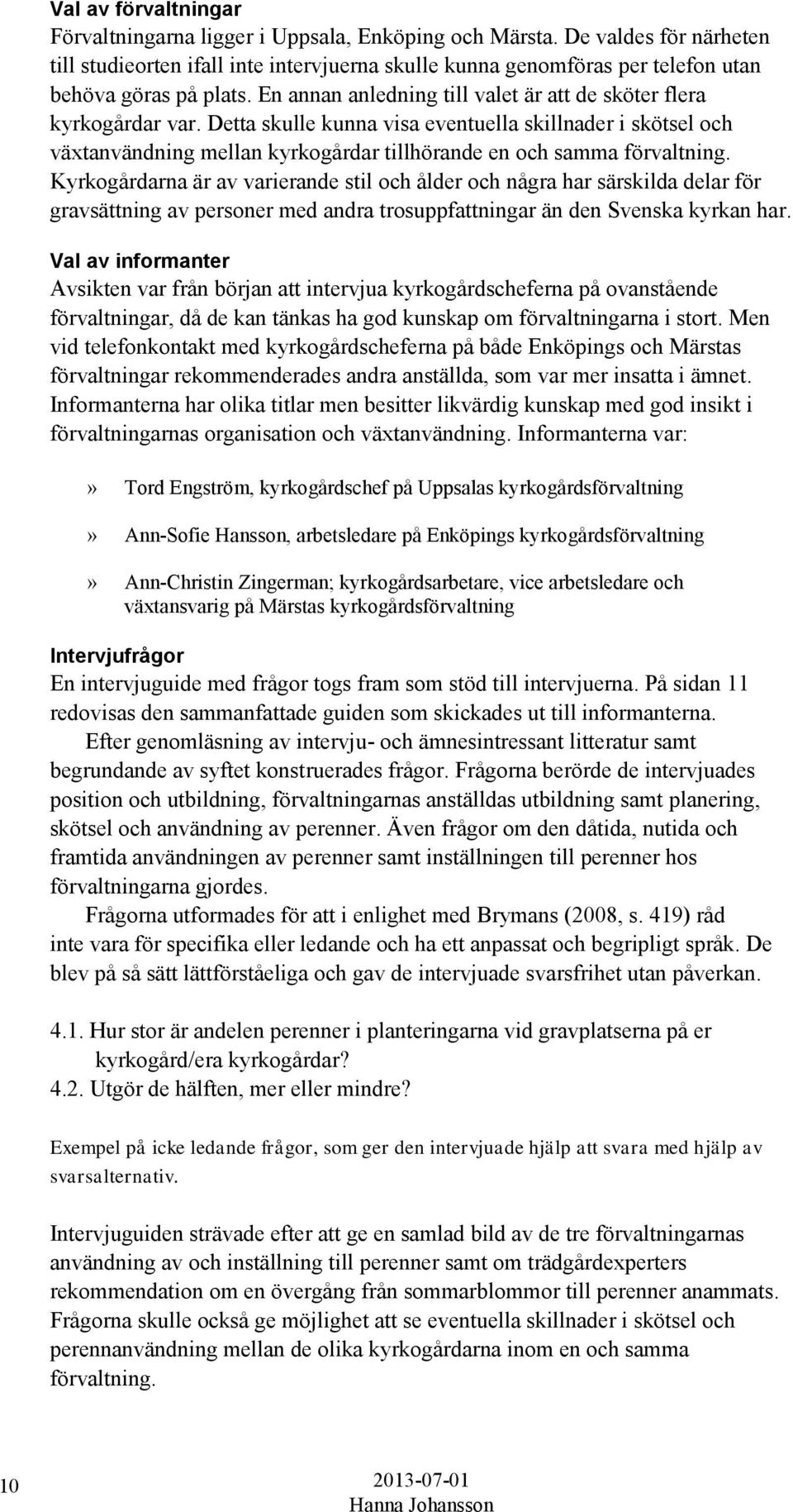 Detta skulle kunna visa eventuella skillnader i skötsel och växtanvändning mellan kyrkogårdar tillhörande en och samma förvaltning.