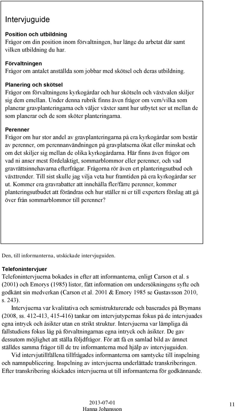 Planering och skötsel Frågor om förvaltningens kyrkogårdar och hur skötseln och växtvalen skiljer sig dem emellan.