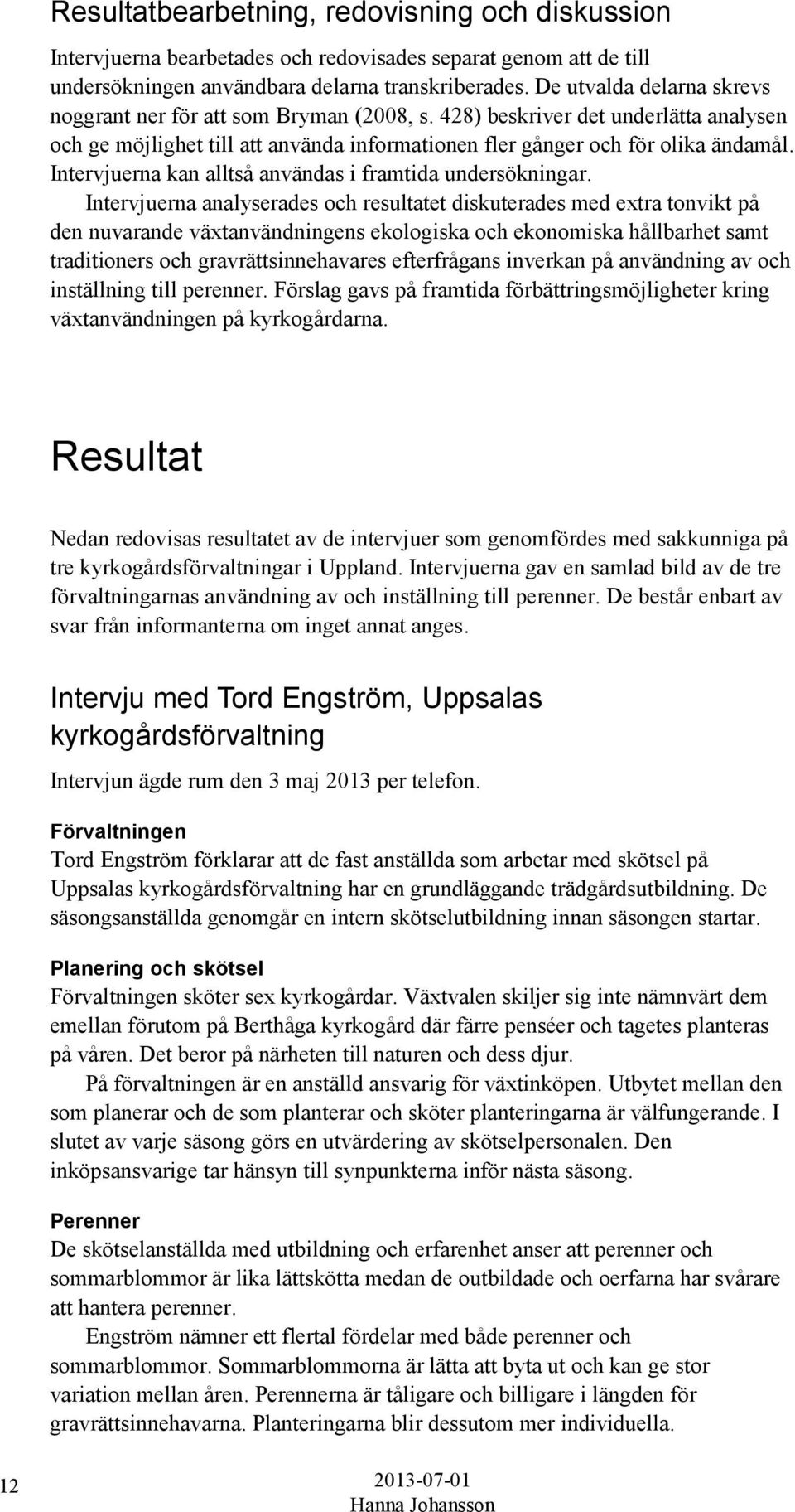 Intervjuerna kan alltså användas i framtida undersökningar.