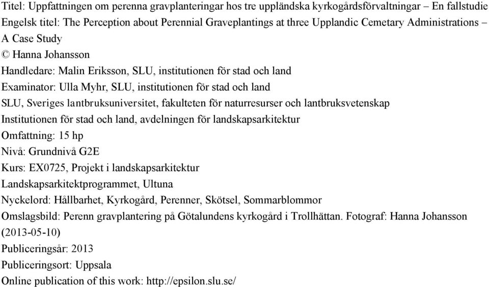 fakulteten för naturresurser och lantbruksvetenskap Institutionen för stad och land, avdelningen för landskapsarkitektur Omfattning: 15 hp Nivå: Grundnivå G2E Kurs: EX0725, Projekt i