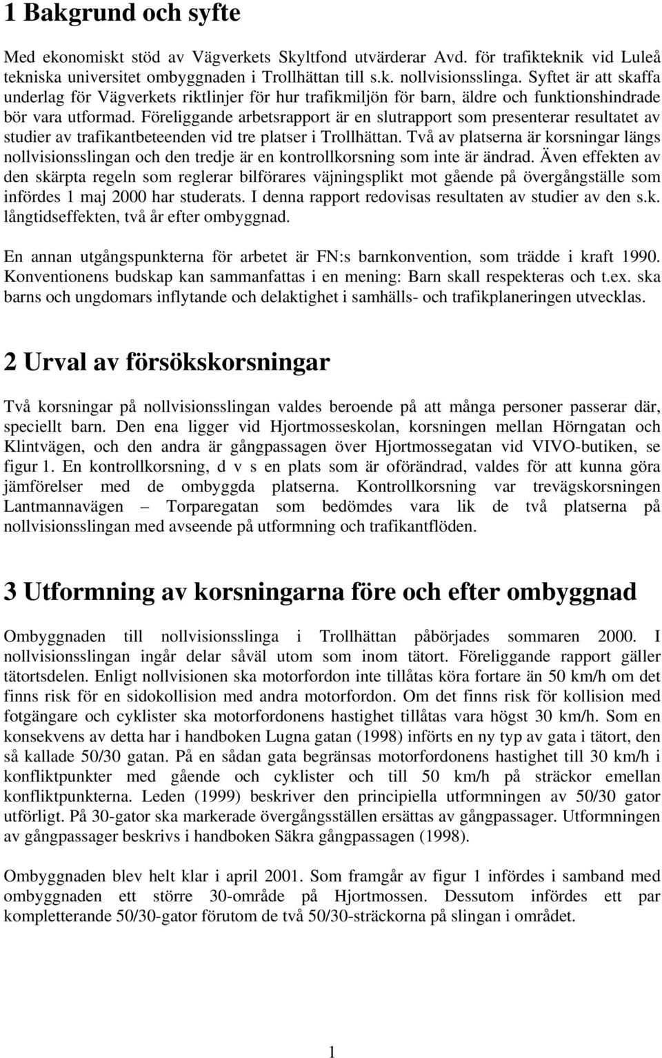 Föreliggande arbetsrapport är en slutrapport som presenterar resultatet av studier av trafikantbeteenden vid tre platser i Trollhättan.