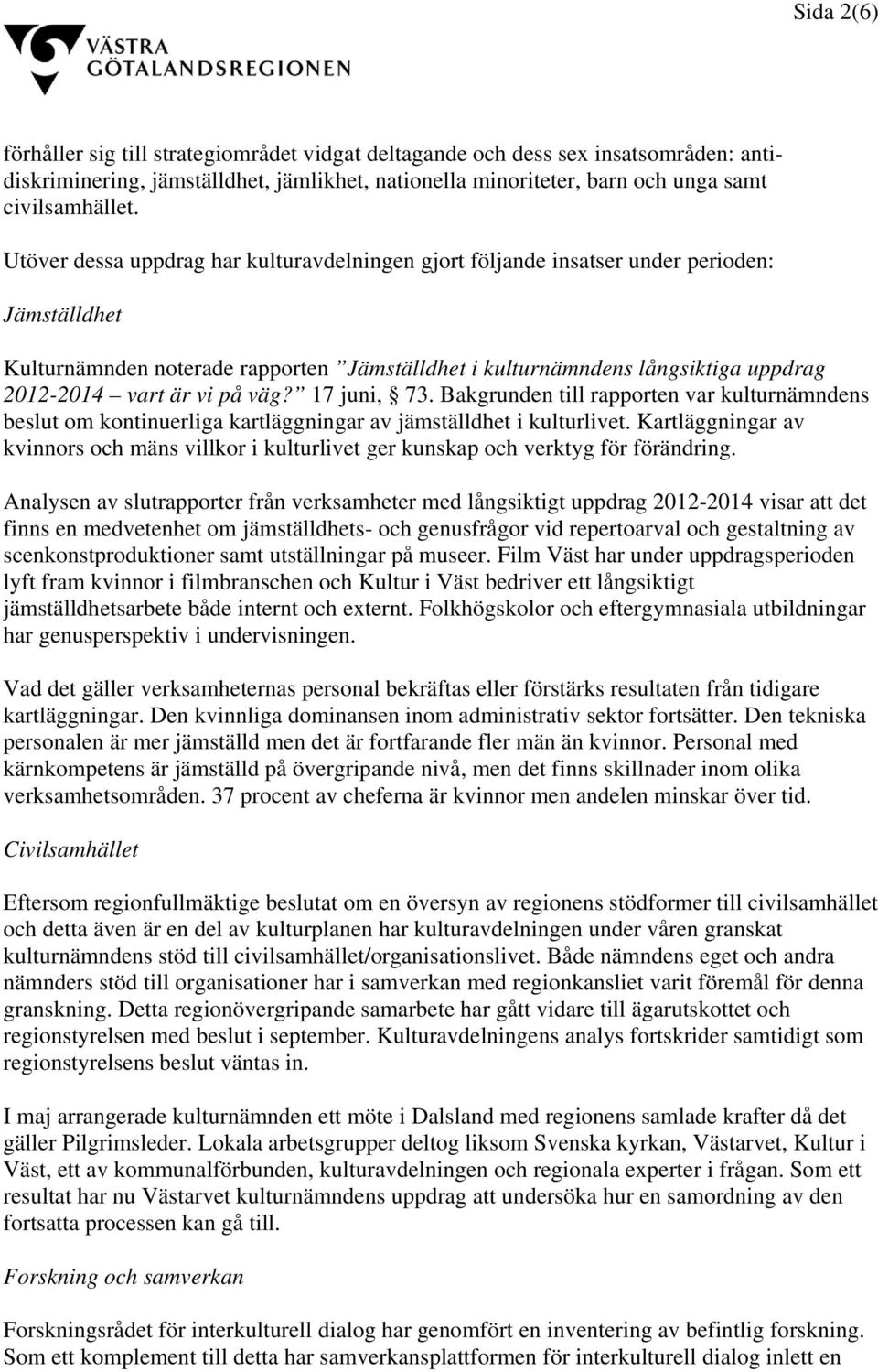 på väg? 17 juni, 73. Bakgrunden till rapporten var kulturnämndens beslut om kontinuerliga kartläggningar av jämställdhet i kulturlivet.