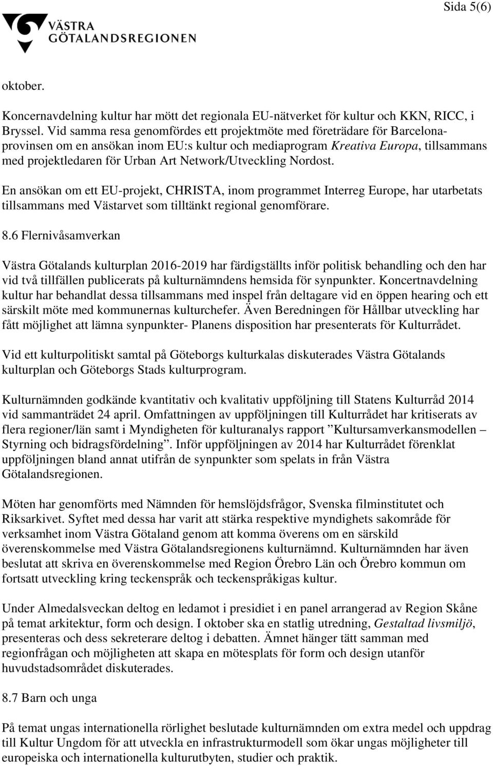 Network/Utveckling Nordost. En ansökan om ett EU-projekt, CHRISTA, inom programmet Interreg Europe, har utarbetats tillsammans med Västarvet som tilltänkt regional genomförare. 8.