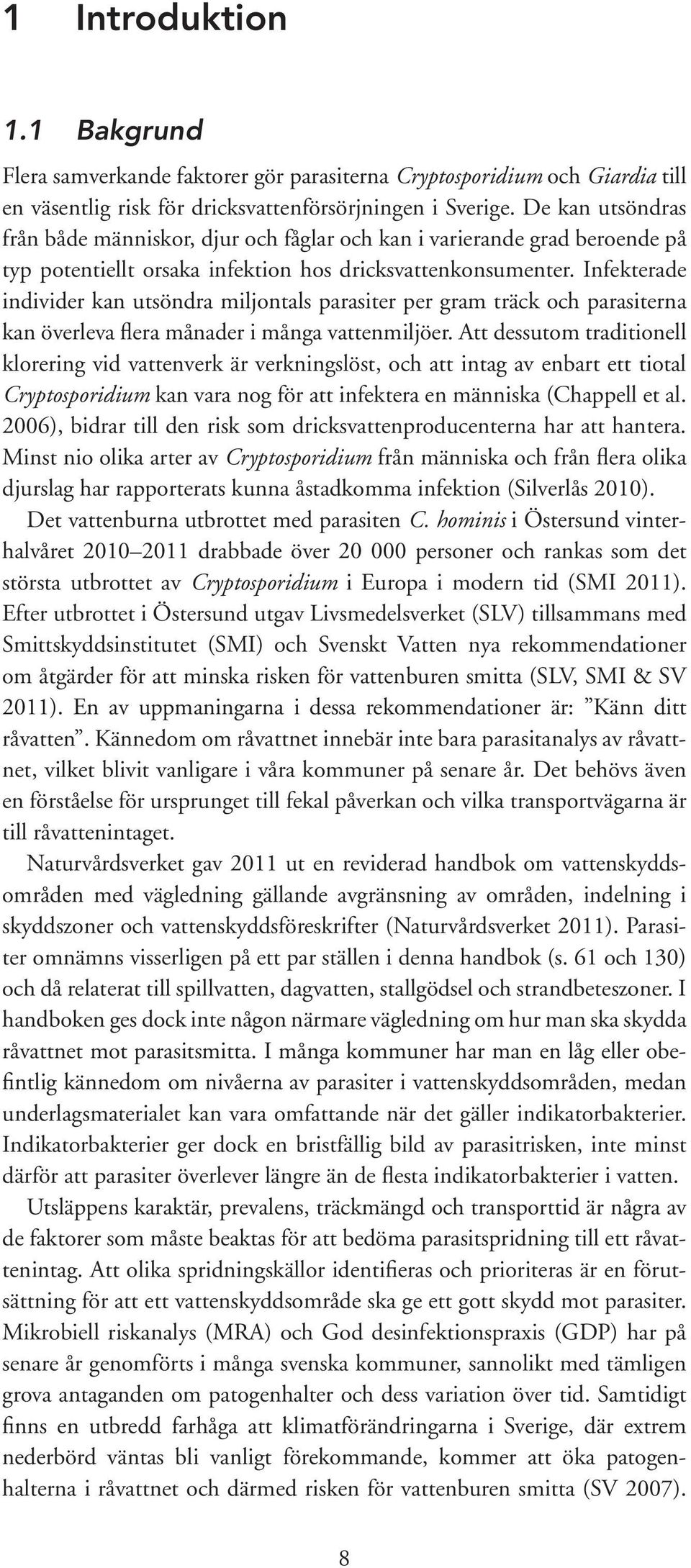 Infekterade individer kan utsöndra miljontals parasiter per gram träck och parasiterna kan överleva flera månader i många vattenmiljöer.