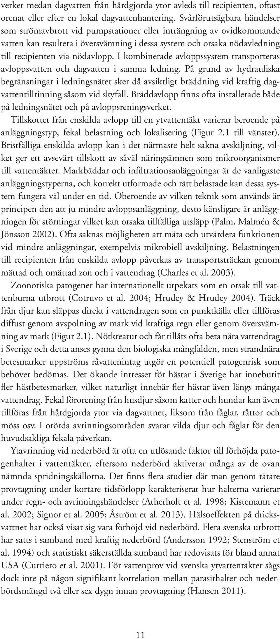 nödavlopp. I kombinerade avloppssystem transporteras avloppsvatten och dagvatten i samma ledning.