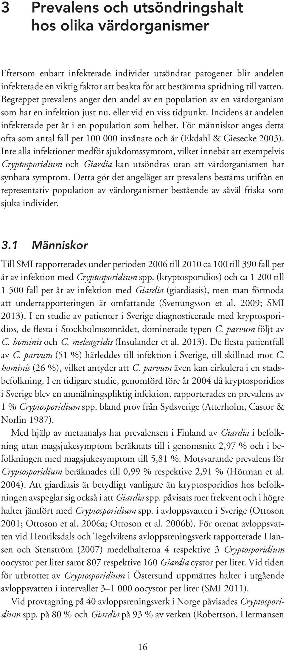 Incidens är andelen infekterade per år i en population som helhet. För människor anges detta ofta som antal fall per 100 000 invånare och år (Ekdahl & Giesecke 2003).