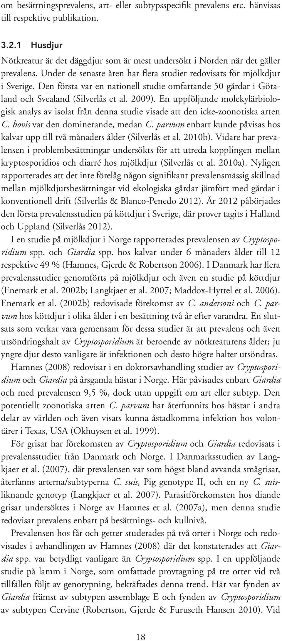 Den första var en nationell studie omfattande 50 gårdar i Götaland och Svealand (Silverlås et al. 2009).