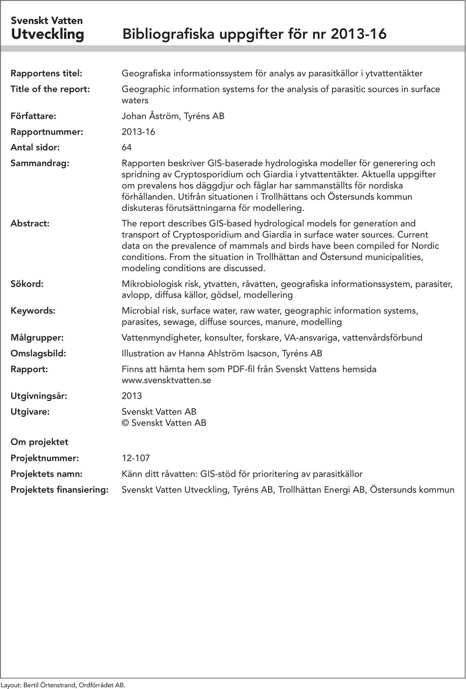 i ytvattentäkter Geographic information systems for the analysis of parasitic sources in surface waters Johan Åström, Tyréns AB Rapporten beskriver GIS-baserade hydrologiska modeller för generering