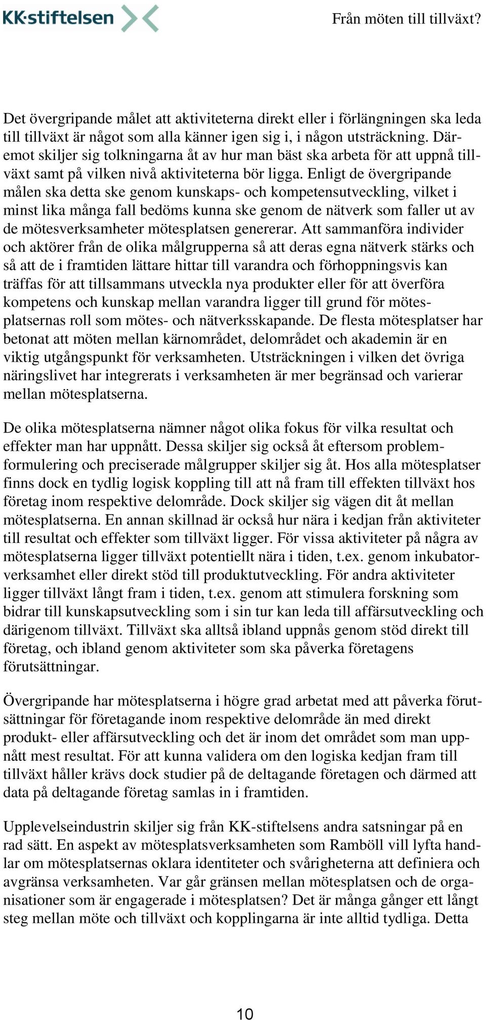 Enligt de övergripande målen ska detta ske genom kunskaps- och kompetensutveckling, vilket i minst lika många fall bedöms kunna ske genom de nätverk som faller ut av de mötesverksamheter mötesplatsen