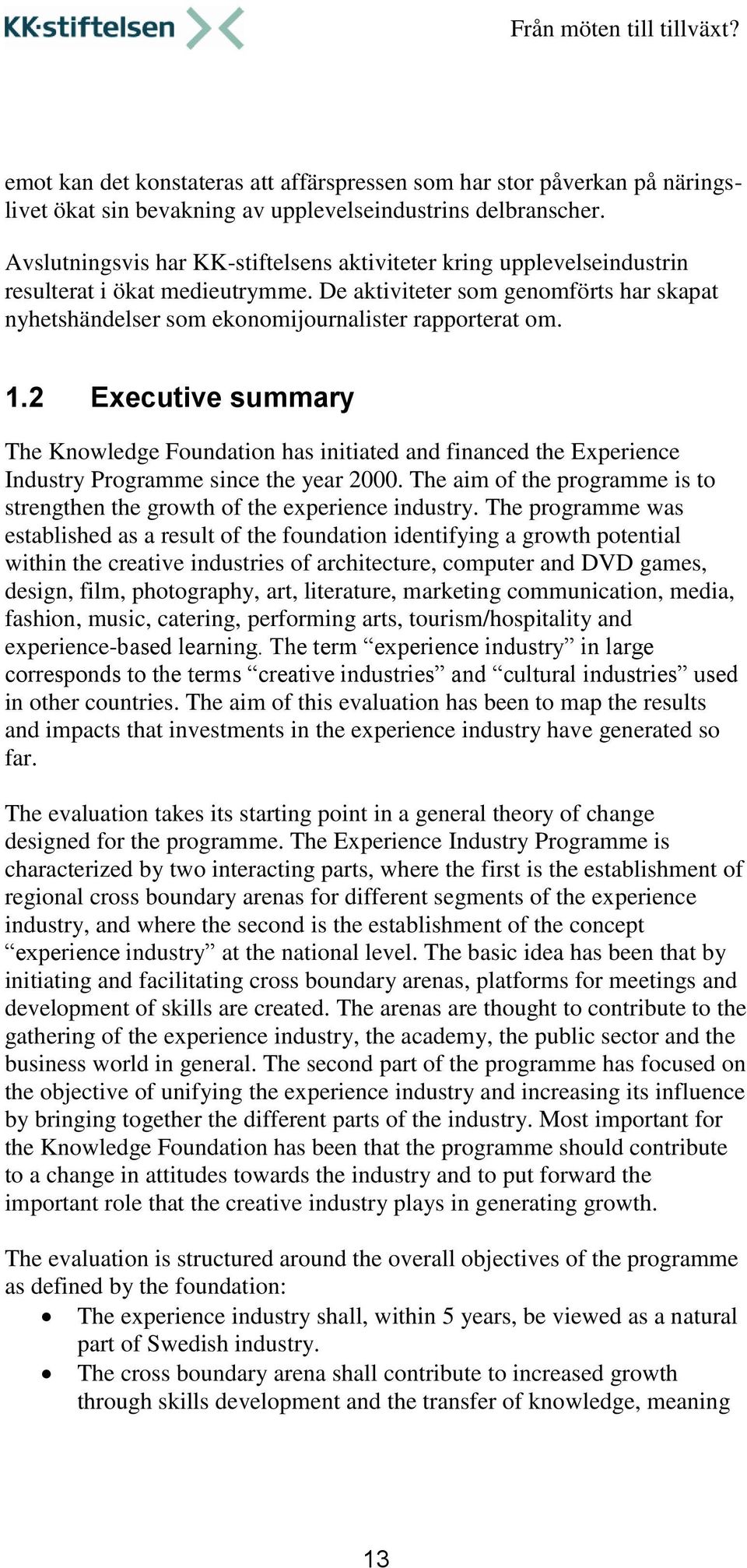 1.2 Executive summary The Knowledge Foundation has initiated and financed the Experience Industry Programme since the year 2000.