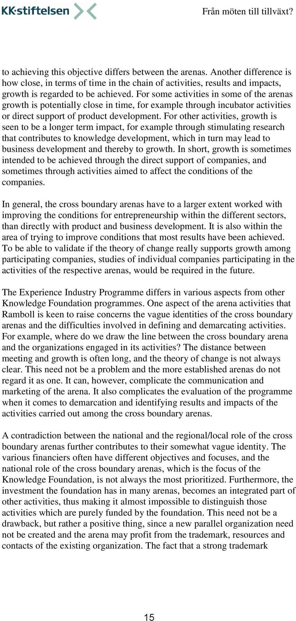 For other activities, growth is seen to be a longer term impact, for example through stimulating research that contributes to knowledge development, which in turn may lead to business development and