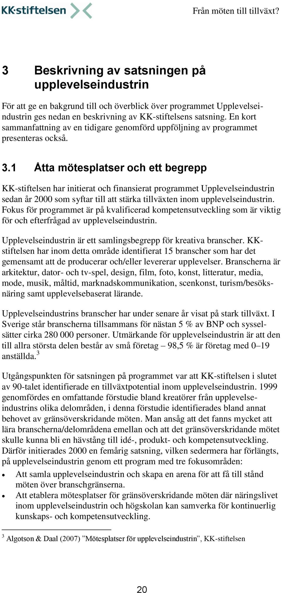 1 Åtta mötesplatser och ett begrepp KK-stiftelsen har initierat och finansierat programmet Upplevelseindustrin sedan år 2000 som syftar till att stärka tillväxten inom upplevelseindustrin.