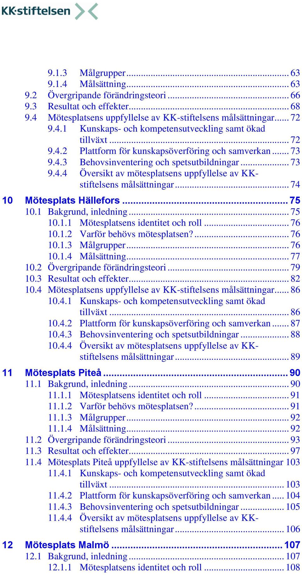 .. 74 10 Mötesplats Hällefors... 75 10.1 Bakgrund, inledning... 75 10.1.1 Mötesplatsens identitet och roll... 76 10.1.2 Varför behövs mötesplatsen?... 76 10.1.3 Målgrupper... 76 10.1.4 Målsättning.