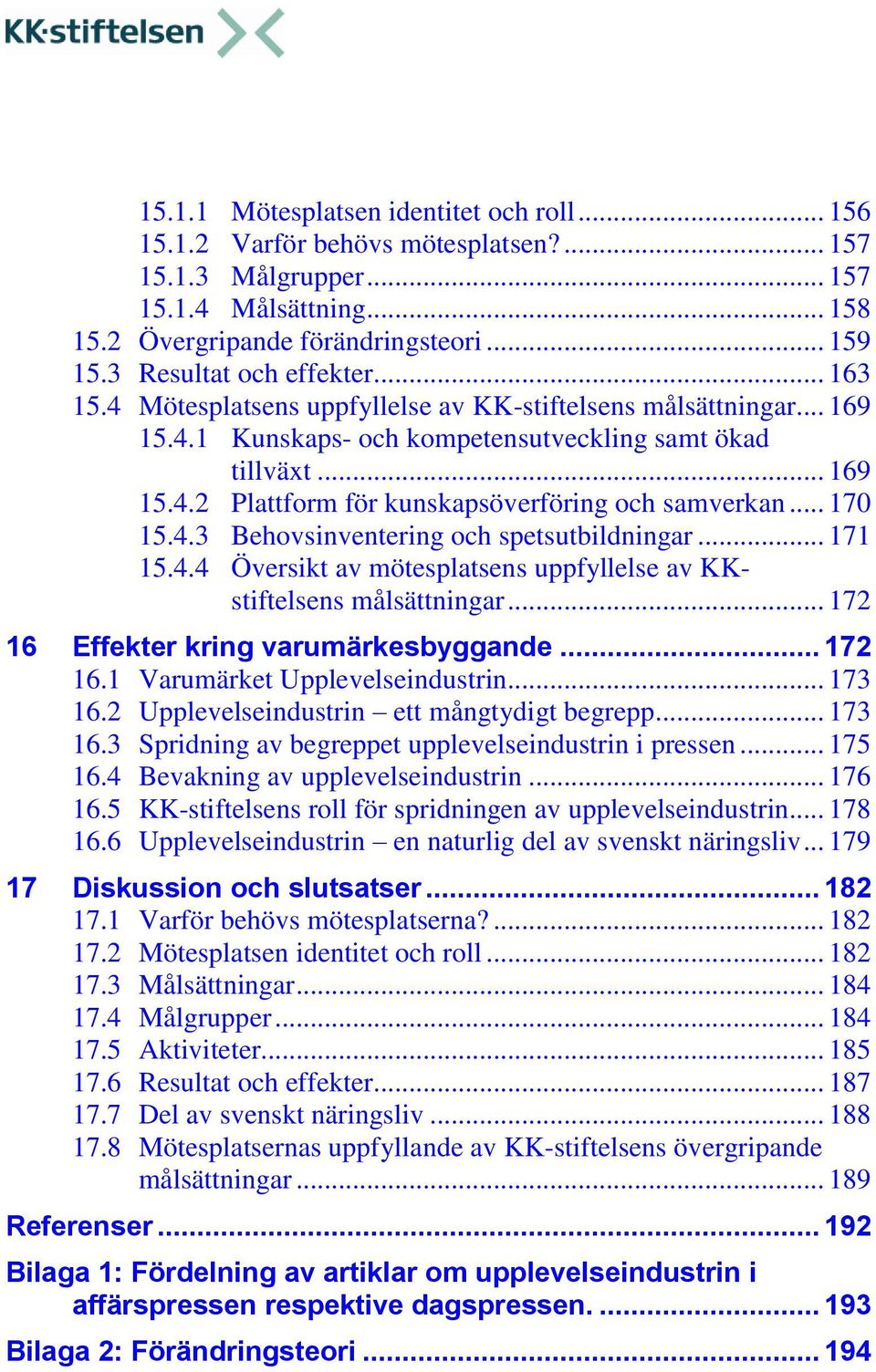 .. 170 15.4.3 Behovsinventering och spetsutbildningar... 171 15.4.4 Översikt av mötesplatsens uppfyllelse av KKstiftelsens målsättningar... 172 16 Effekter kring varumärkesbyggande... 172 16.1 Varumärket Upplevelseindustrin.