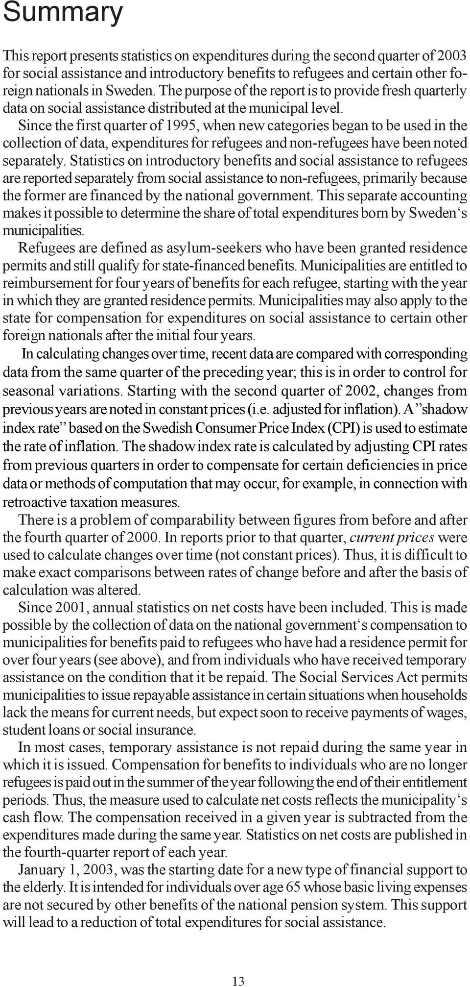 Since the first quarter of 1995, when new categories began to be used in the collection of data, expenditures for refugees and non-refugees have been noted separately.