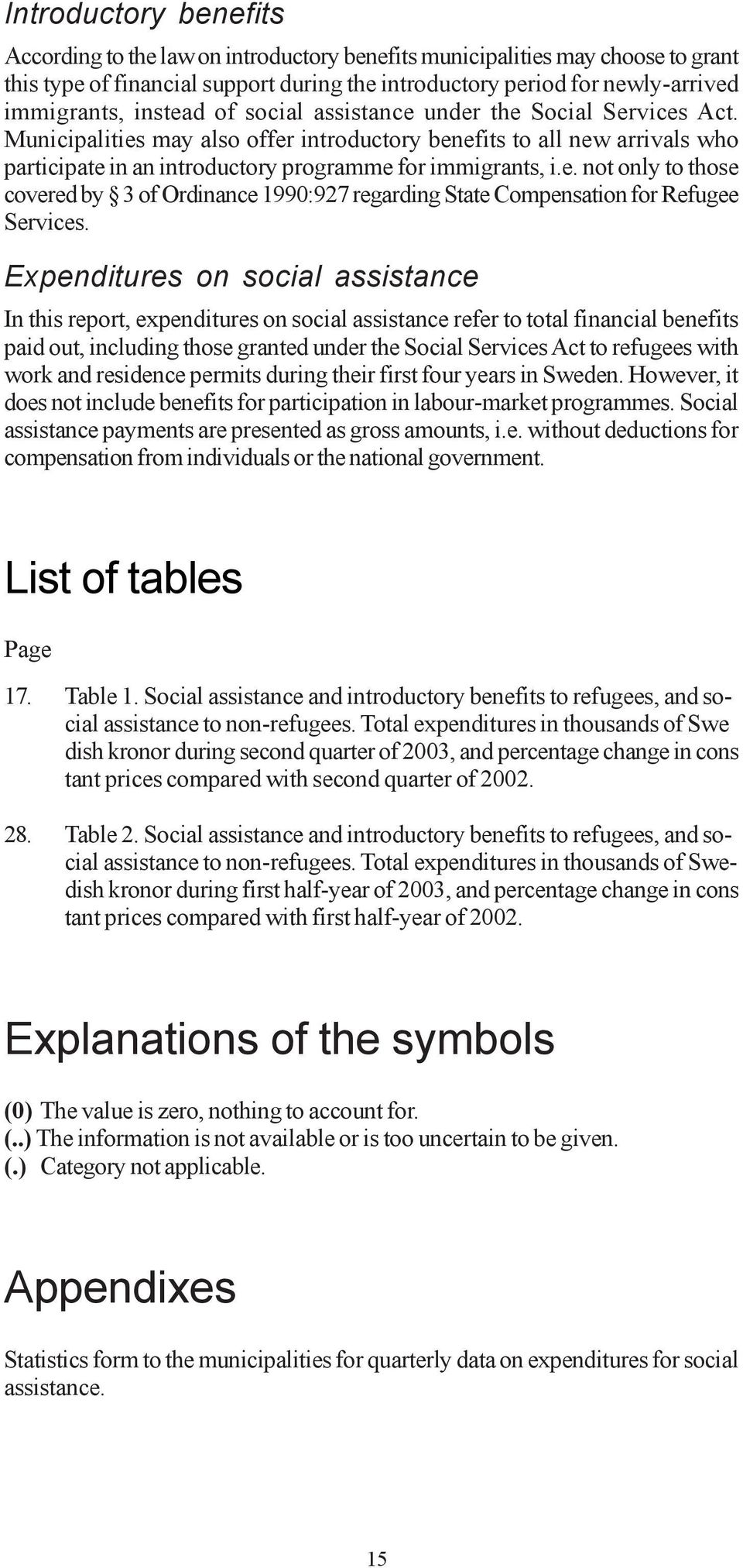 Expenditures on social assistance In this report, expenditures on social assistance refer to total financial benefits paid out, including those granted under the Social Services Act to refugees with