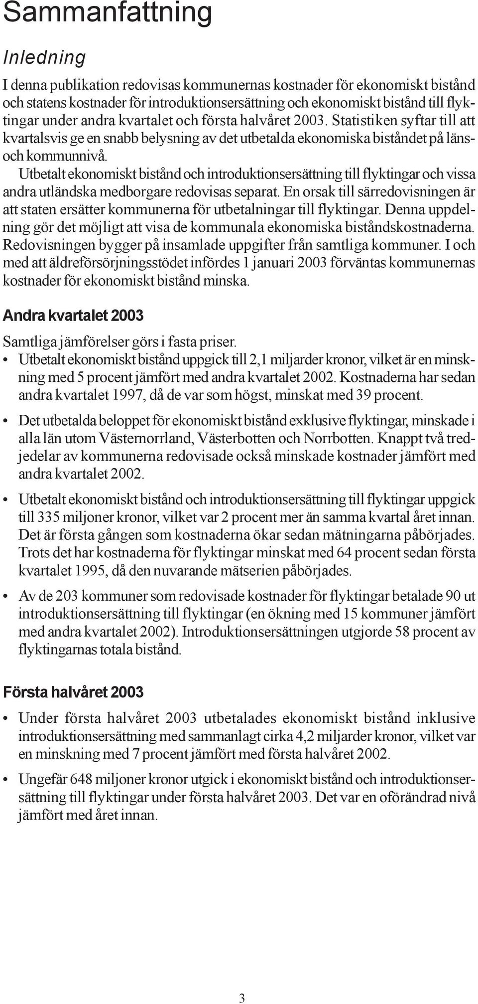 Utbetalt ekonomiskt bistånd och introduktionsersättning till flyktingar och vissa andra utländska medborgare redovisas separat.