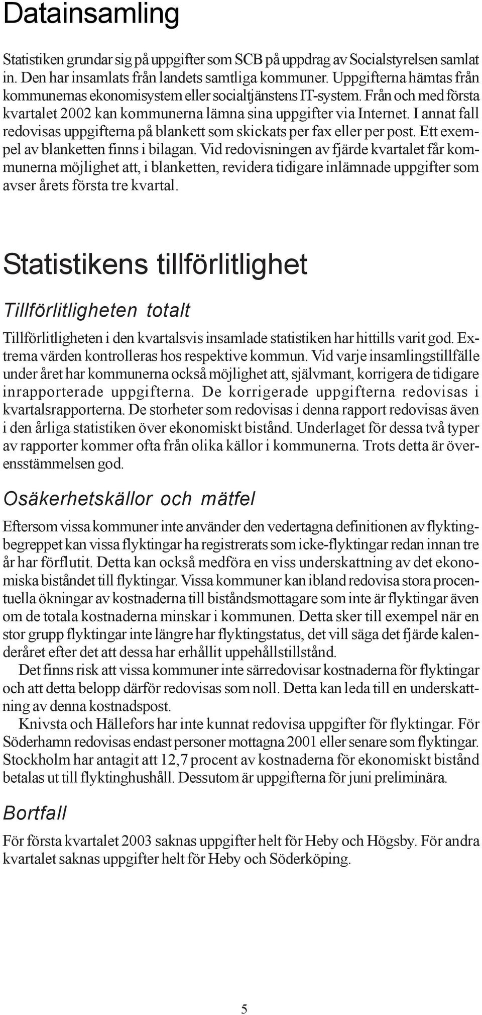 I annat fall redovisas uppgifterna på blankett som skickats per fax eller per post. Ett exempel av blanketten finns i bilagan.
