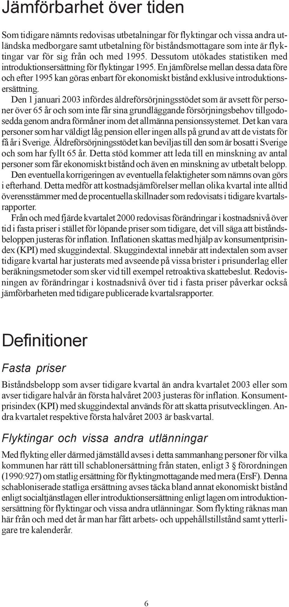 En jämförelse mellan dessa data före och efter 1995 kan göras enbart för ekonomiskt bistånd exklusive introduktionsersättning.
