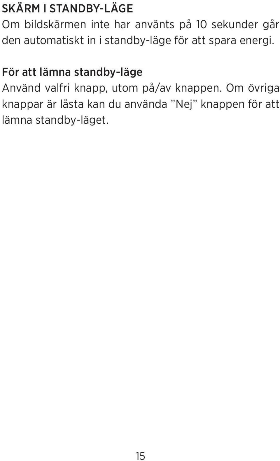 För att lämna standby-läge Använd valfri knapp, utom på/av knappen.