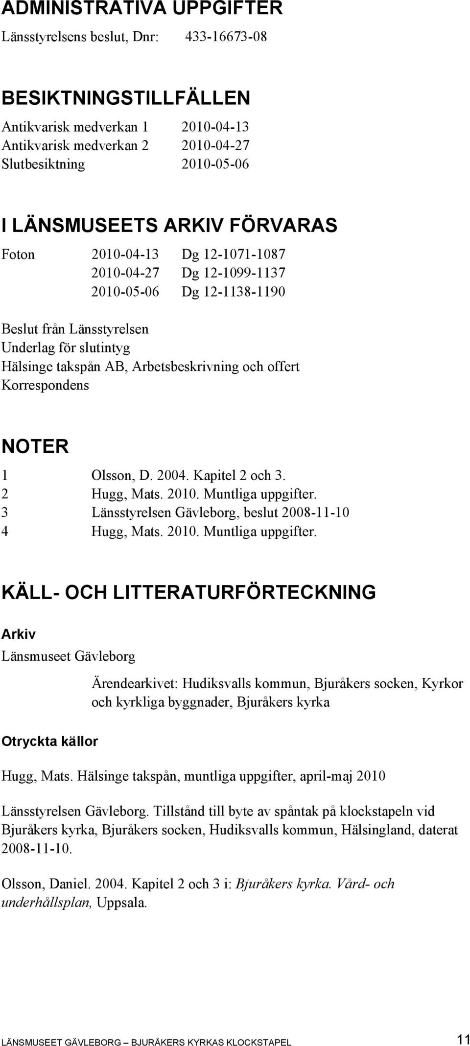 offert Korrespondens NOTER 1 Olsson, D. 2004. Kapitel 2 och 3. 2 Hugg, Mats. 2010. Muntliga uppgifter.