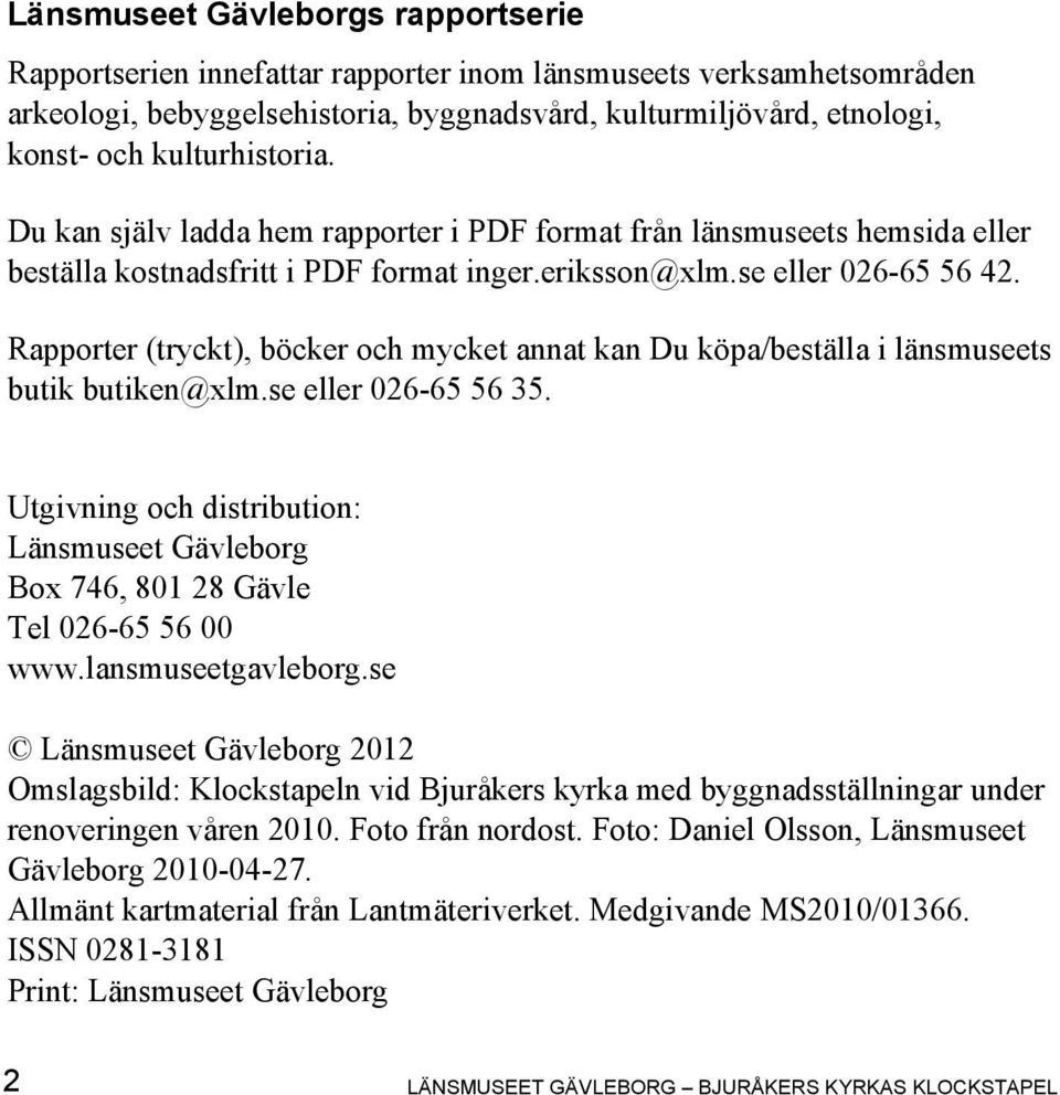 Rapporter (tryckt), böcker och mycket annat kan Du köpa/beställa i länsmuseets butik butiken@xlm.se eller 026-65 56 35.