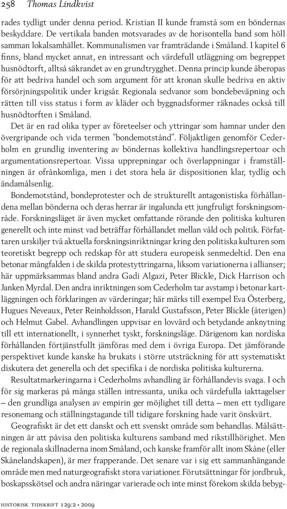 Denna princip kunde åberopas för att bedriva handel och som argument för att kronan skulle bedriva en aktiv försörjningspolitik under krigsår.