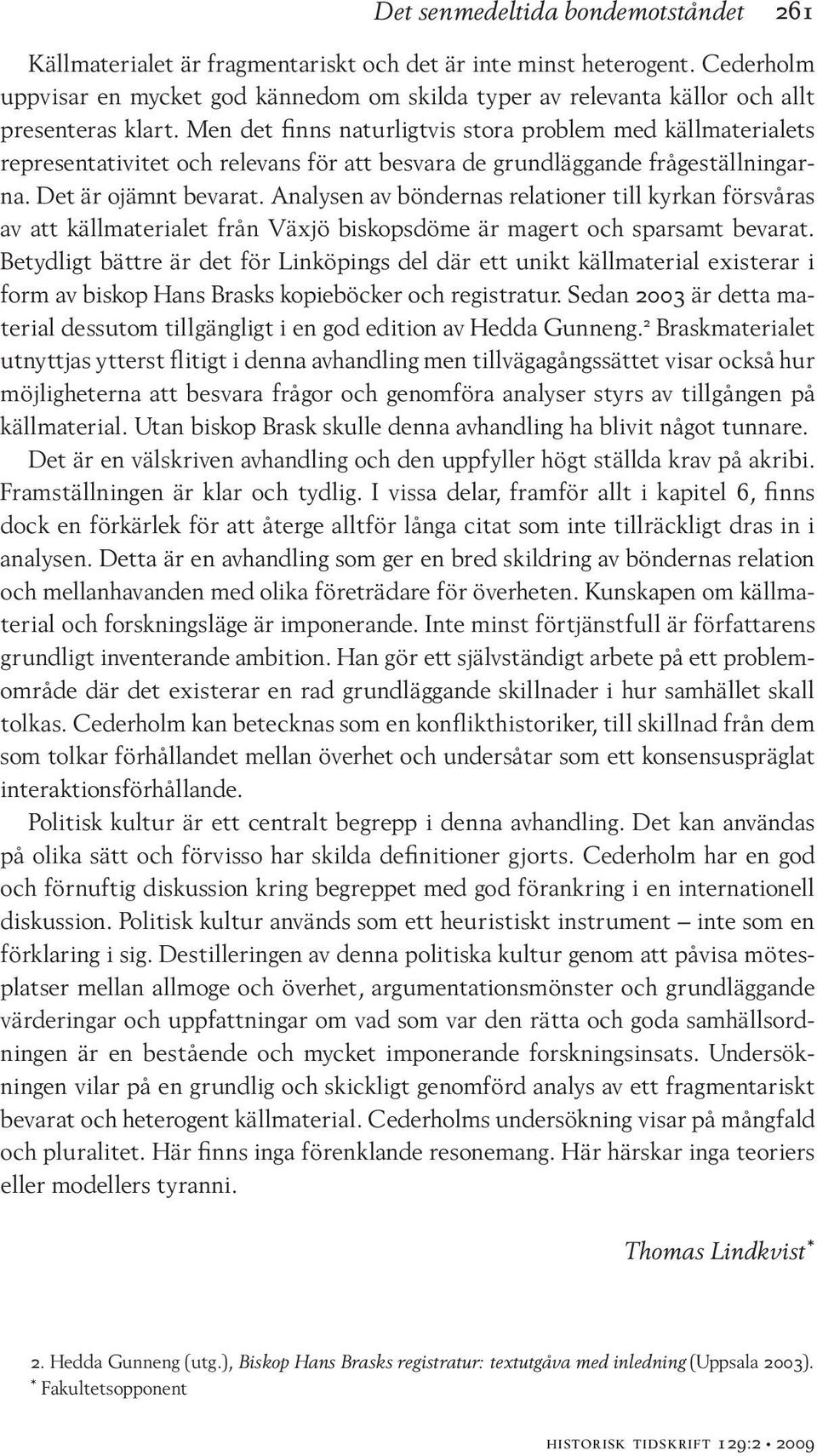 Men det finns naturligtvis stora problem med källmaterialets representativitet och relevans för att besvara de grundläggande frågeställningarna. Det är ojämnt bevarat.