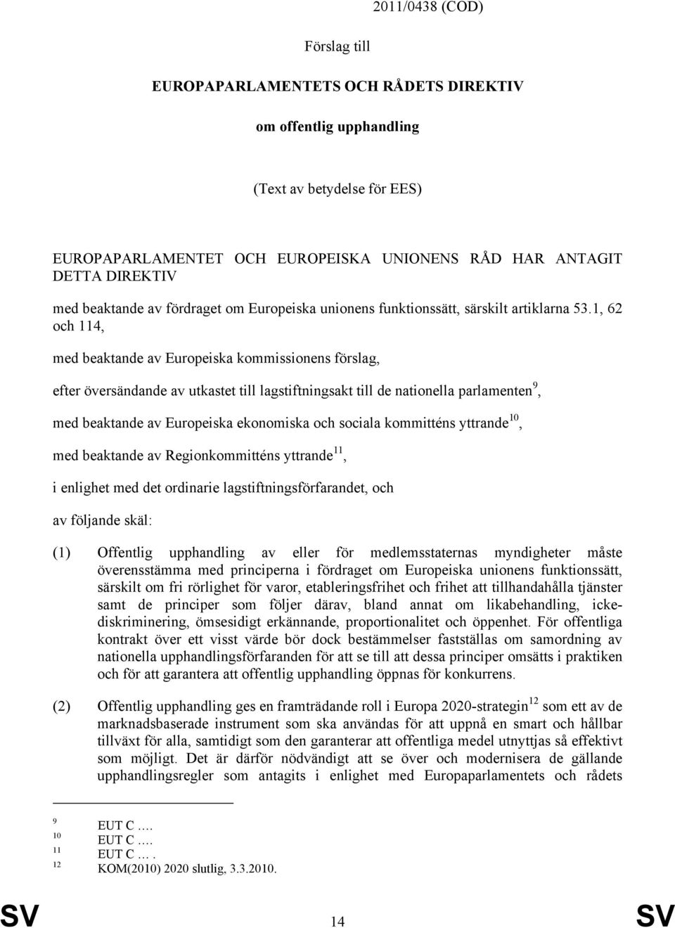 1, 62 och 114, med beaktande av Europeiska kommissionens förslag, efter översändande av utkastet till lagstiftningsakt till de nationella parlamenten 9, med beaktande av Europeiska ekonomiska och