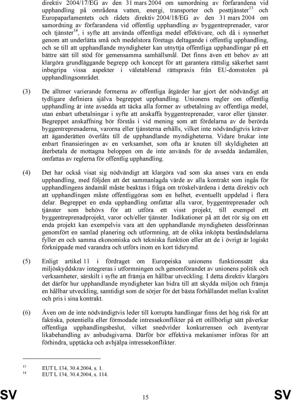 underlätta små och medelstora företags deltagande i offentlig upphandling, och se till att upphandlande myndigheter kan utnyttja offentliga upphandlingar på ett bättre sätt till stöd för gemensamma