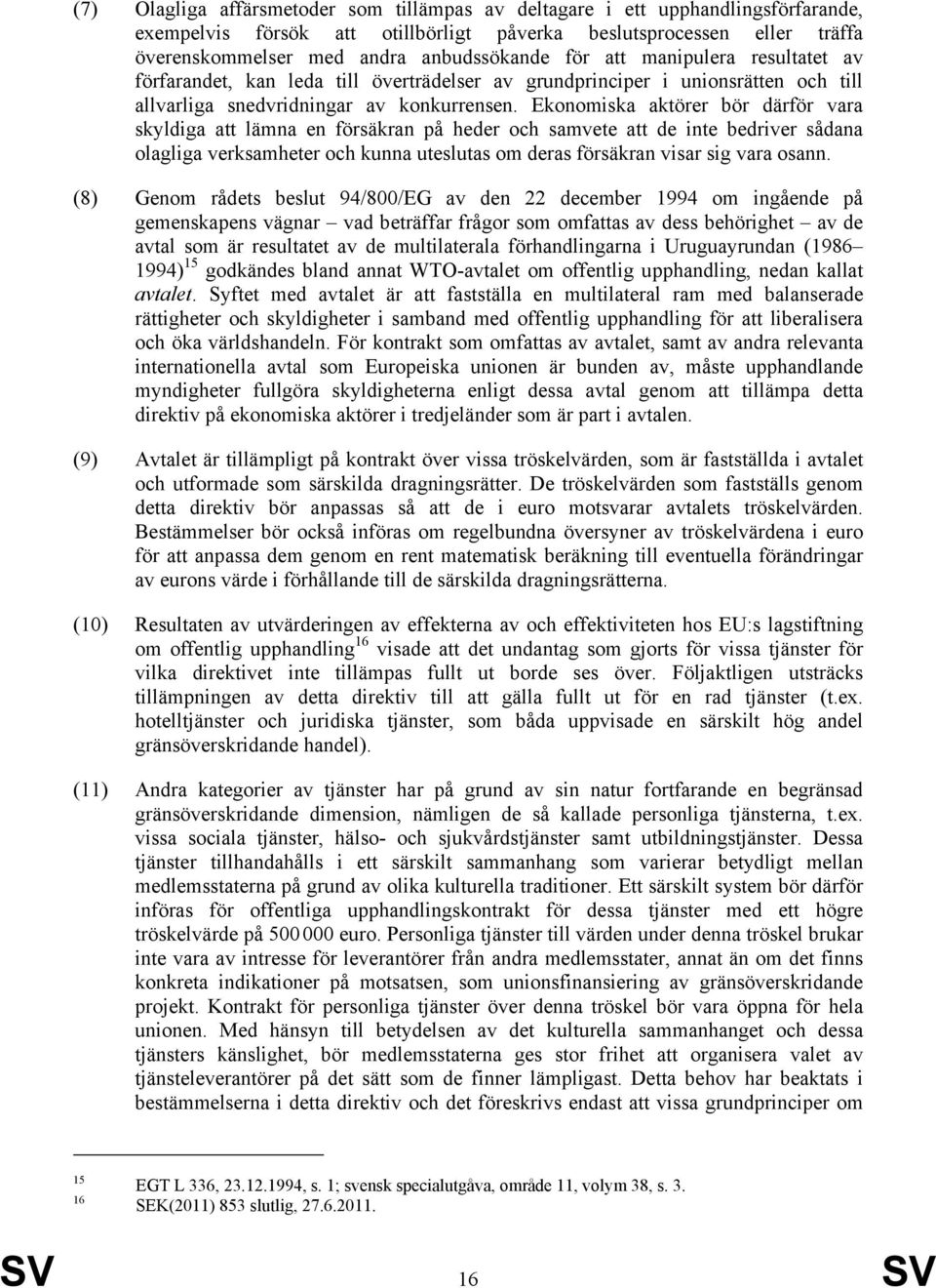 Ekonomiska aktörer bör därför vara skyldiga att lämna en försäkran på heder och samvete att de inte bedriver sådana olagliga verksamheter och kunna uteslutas om deras försäkran visar sig vara osann.