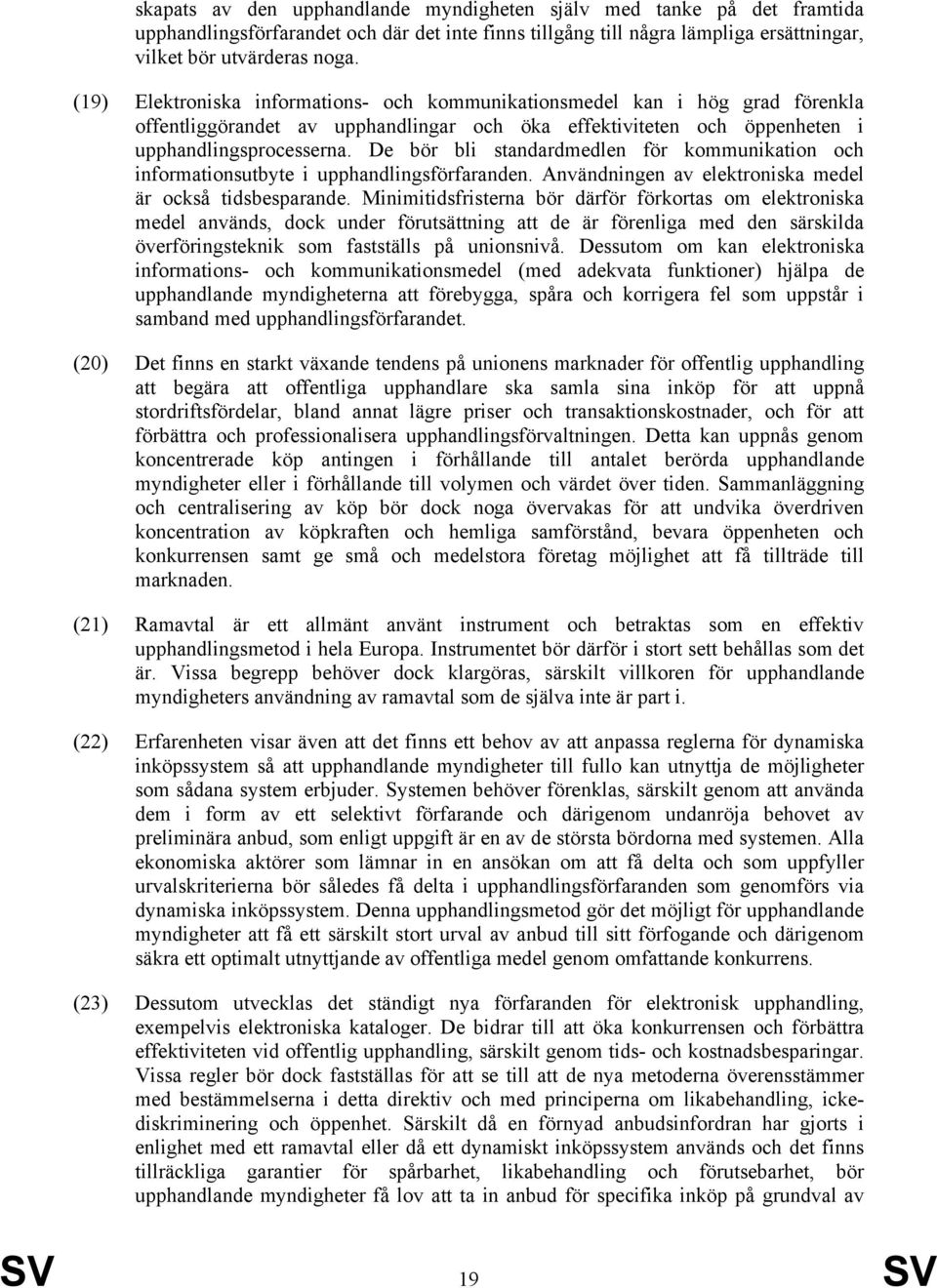 De bör bli standardmedlen för kommunikation och informationsutbyte i upphandlingsförfaranden. Användningen av elektroniska medel är också tidsbesparande.