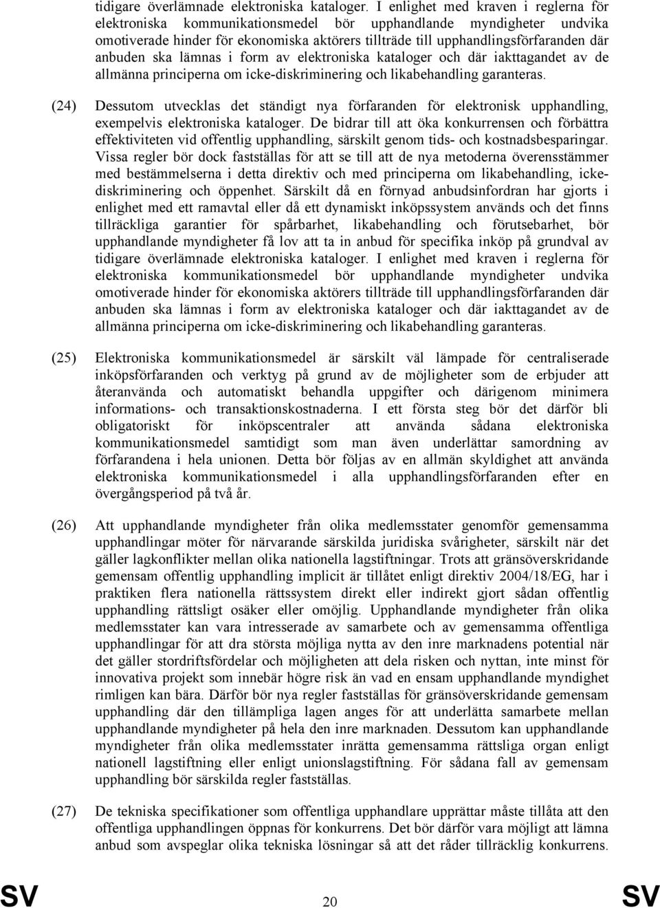 anbuden ska lämnas i form av elektroniska kataloger och där iakttagandet av de allmänna principerna om icke-diskriminering och likabehandling garanteras.