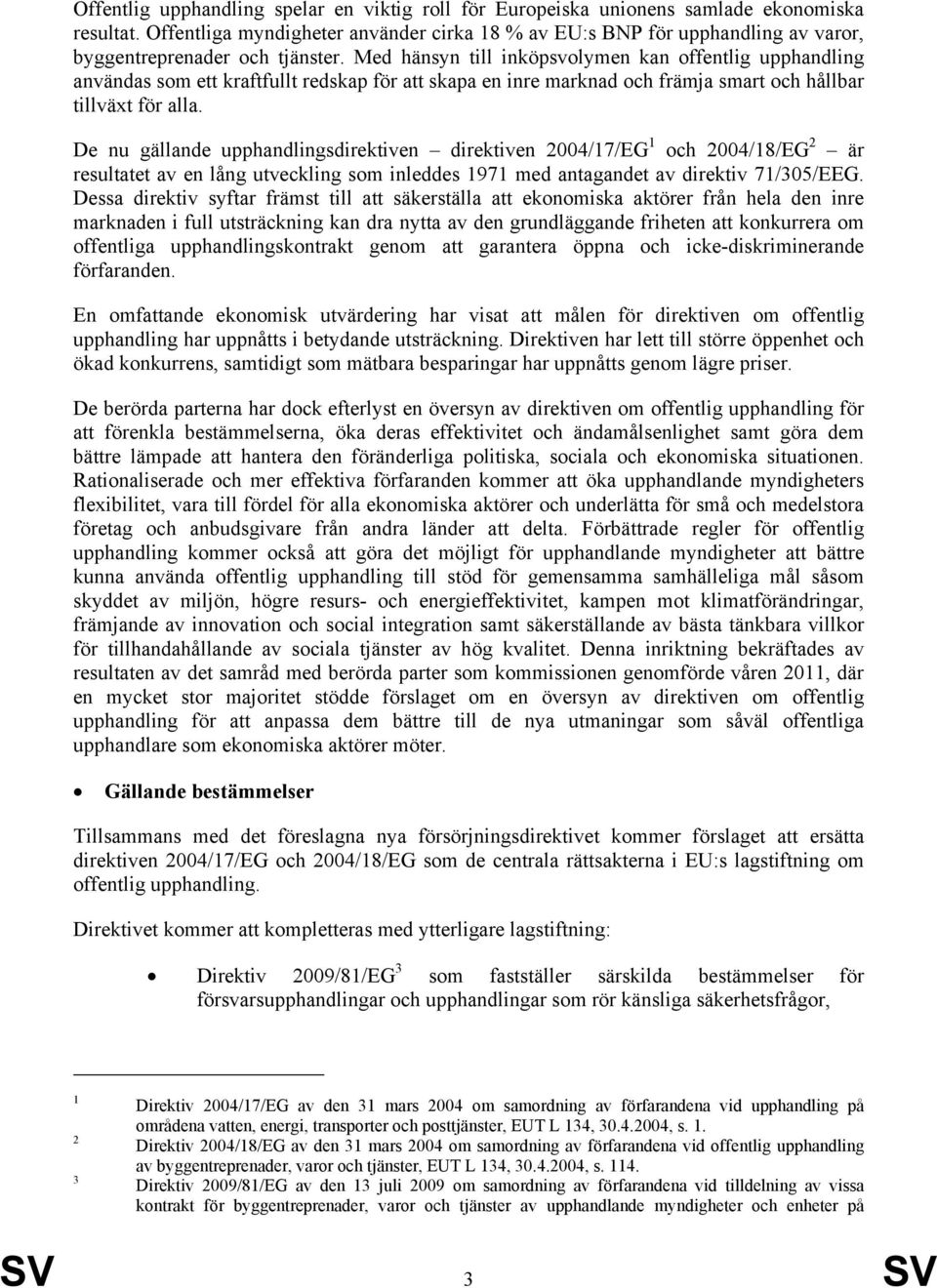 Med hänsyn till inköpsvolymen kan offentlig upphandling användas som ett kraftfullt redskap för att skapa en inre marknad och främja smart och hållbar tillväxt för alla.