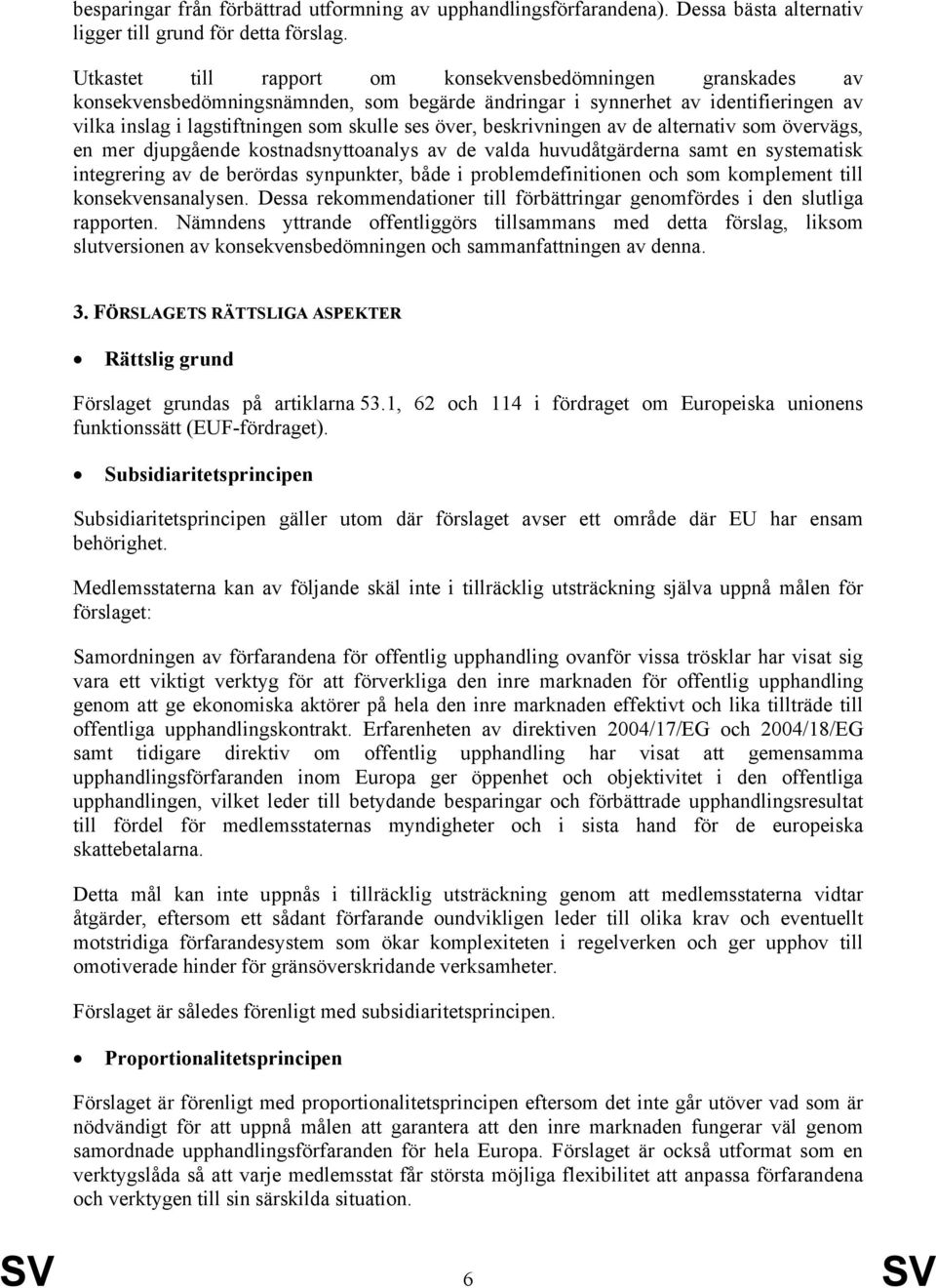 beskrivningen av de alternativ som övervägs, en mer djupgående kostnadsnyttoanalys av de valda huvudåtgärderna samt en systematisk integrering av de berördas synpunkter, både i problemdefinitionen