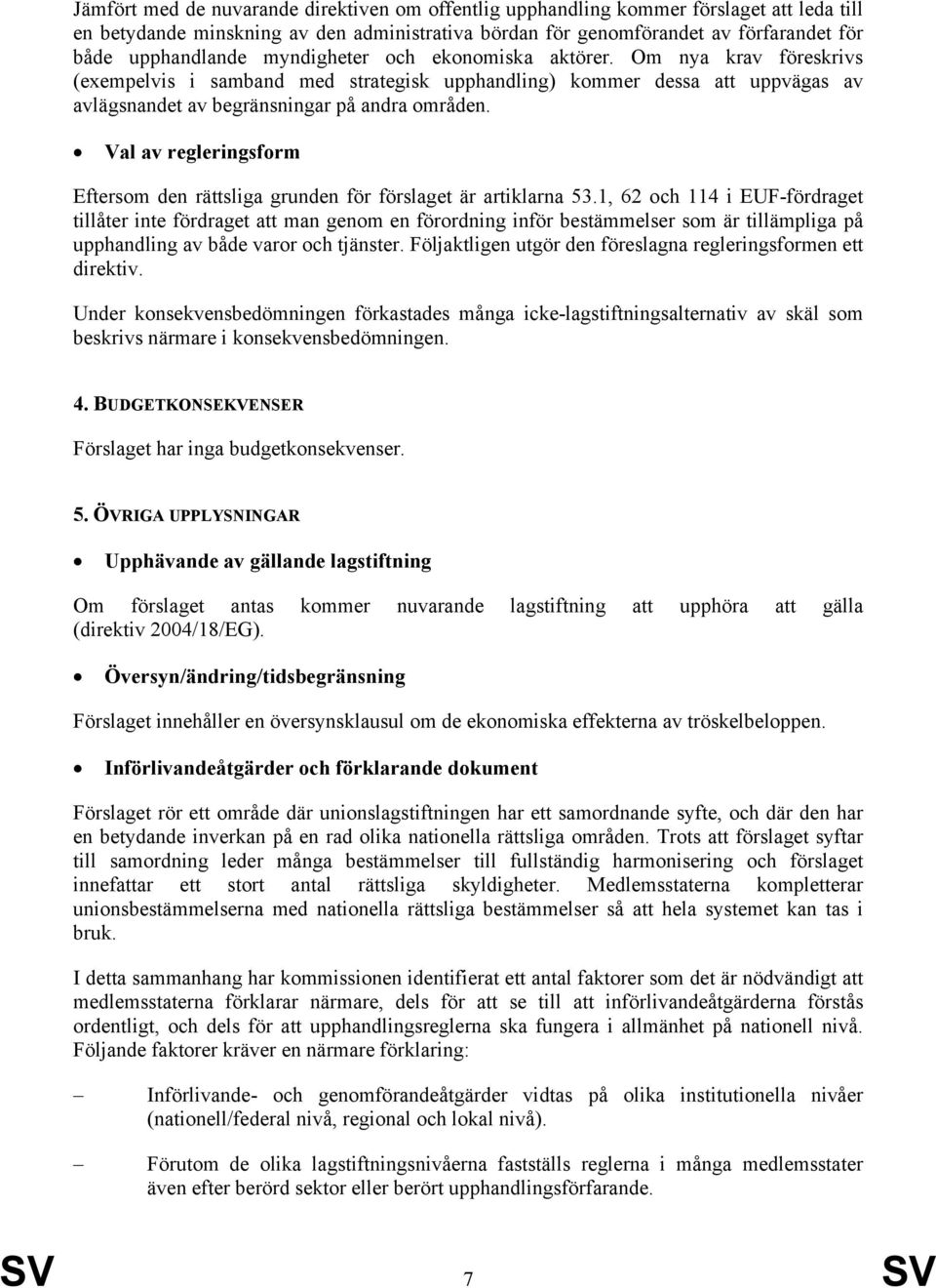 Val av regleringsform Eftersom den rättsliga grunden för förslaget är artiklarna 53.