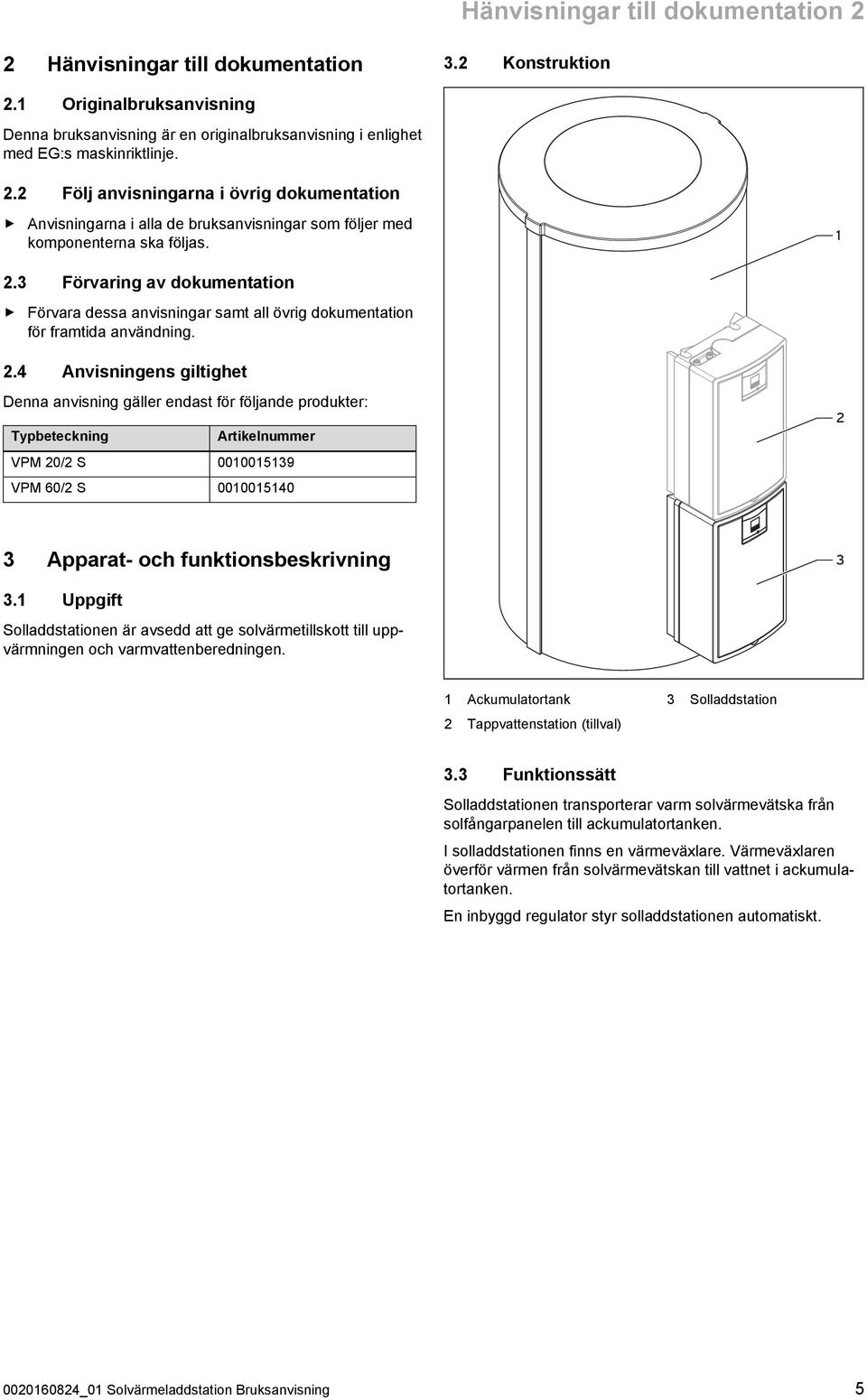 3 Förvaring av dokumentation Förvara dessa anvisningar samt all övrig dokumentation för framtida användning. 2.