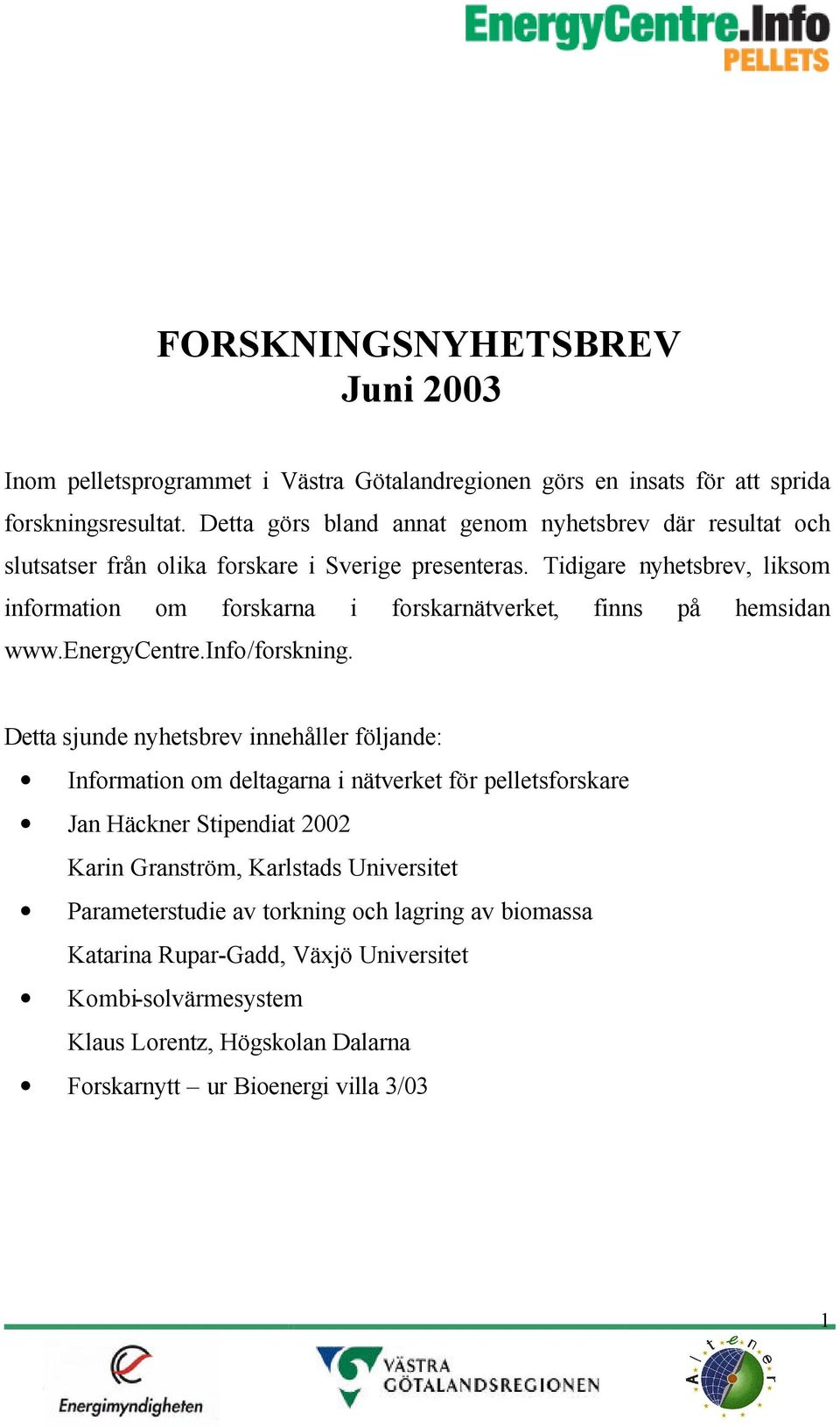 Tidigare nyhetsbrev, liksom information om forskarna i forskarnätverket, finns på hemsidan www.energycentre.info/forskning.