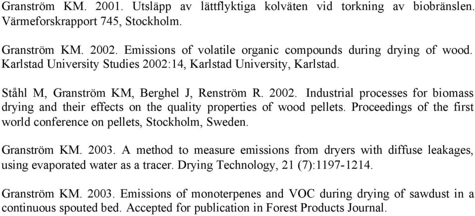 Proceedings of the first world conference on pellets, Stockholm, Sweden. Granström KM. 2003. A method to measure emissions from dryers with diffuse leakages, using evaporated water as a tracer.