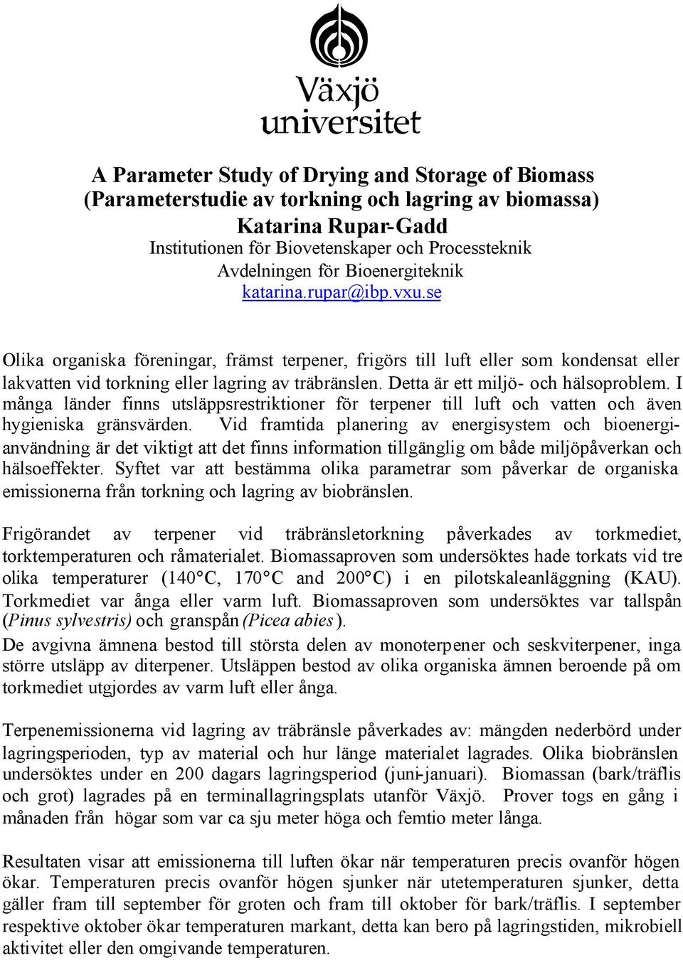 Detta är ett miljö- och hälsoproblem. I många länder finns utsläppsrestriktioner för terpener till luft och vatten och även hygieniska gränsvärden.