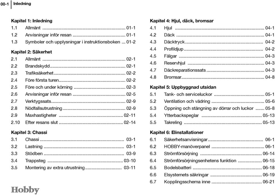 .. 02-9 2.9 Maxhastigheter... 02-11 2.10 Efter resans slut... 02-14 Kapitel 3: Chassi 3.1 Chassi... 03-1 3.2 Lastning... 03-1 3.3 Stödben... 03-9 3.4 Trappsteg... 03-10 3.