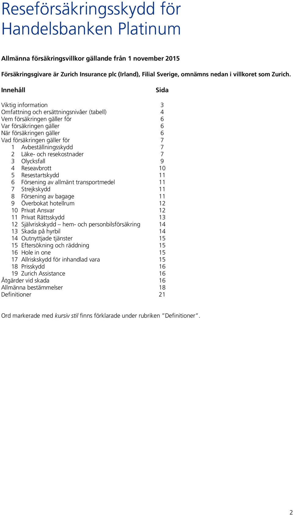 Innehåll Sida Viktig information 3 Omfattning och ersättningsnivåer (tabell) 4 Vem försäkringen gäller för 6 Var försäkringen gäller 6 När försäkringen gäller 6 Vad försäkringen gäller för 7 1