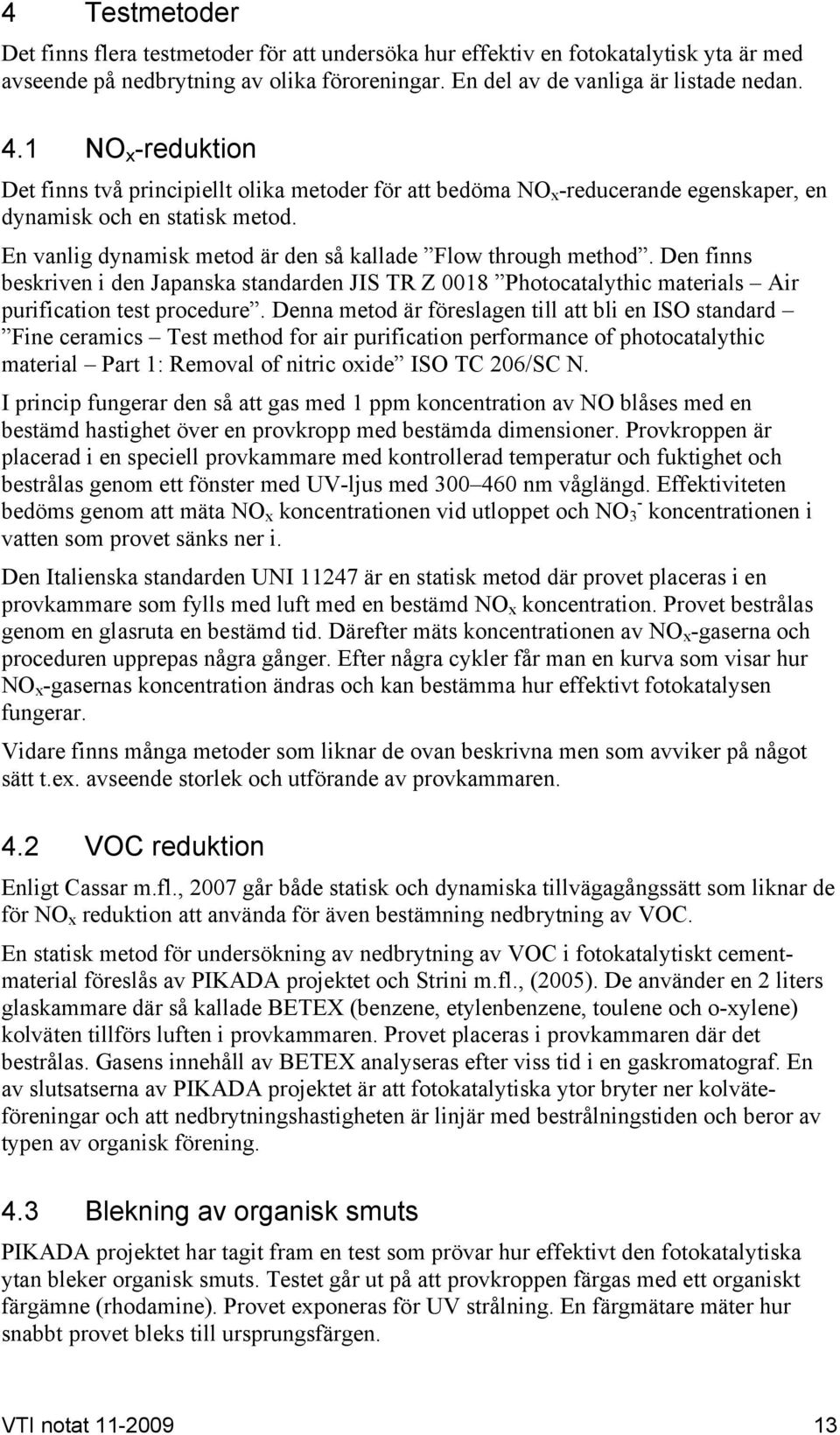 En vanlig dynamisk metod är den så kallade Flow through method. Den finns beskriven i den Japanska standarden JIS TR Z 0018 Photocatalythic materials Air purification test procedure.