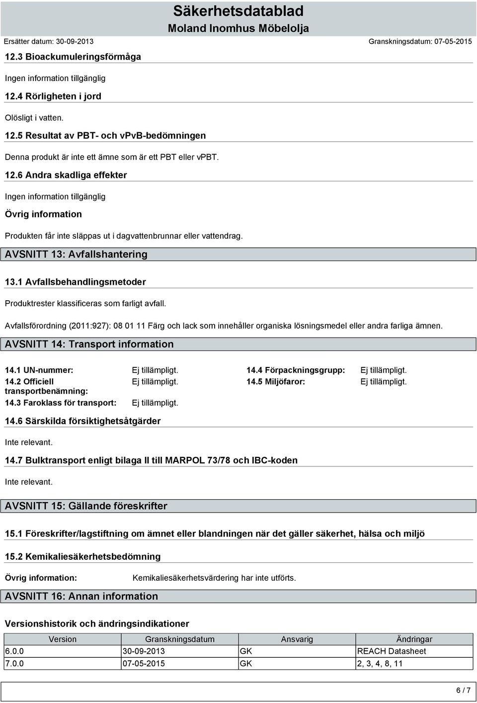 Avfallsförordning (2011:927): 08 01 11 Färg och lack som innehåller organiska lösningsmedel eller andra farliga ämnen. AVSNITT 14: Transport information 14.1 UN-nummer: Ej tillämpligt. 14.4 Förpackningsgrupp: Ej tillämpligt.