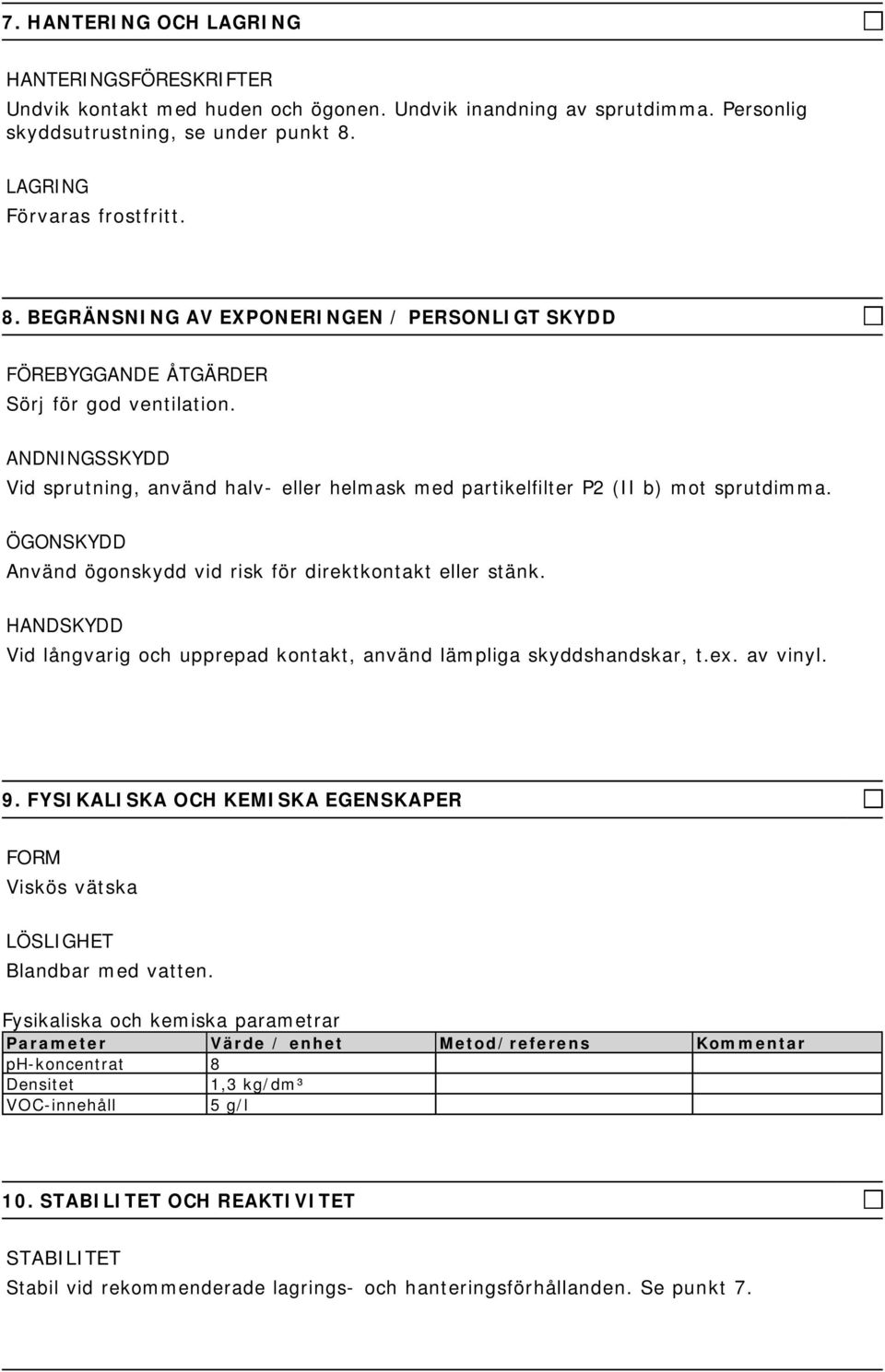 ANDNINGSSKYDD Vid sprutning, använd halv- eller helmask med partikelfilter P2 (II b) mot sprutdimma. ÖGONSKYDD Använd ögonskydd vid risk för direktkontakt eller stänk.