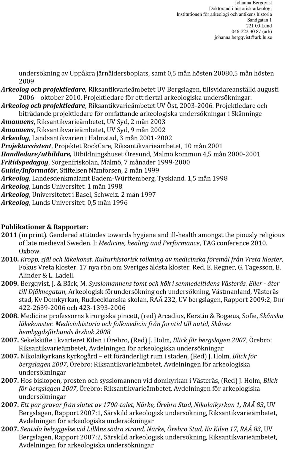 Projektledare och biträdande projektledare för omfattande arkeologiska undersökningar i Skänninge Amanuens, Riksantikvarieämbetet, UV Syd, 2 mån 2003 Amanuens, Riksantikvarieämbetet, UV Syd, 9 mån