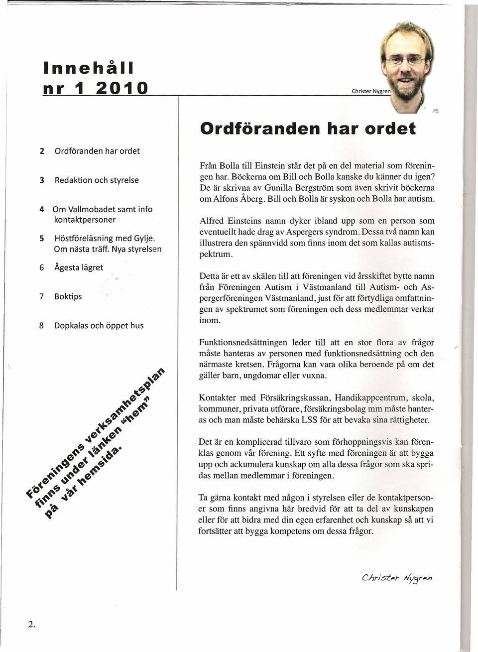 De är skrivna av Gunilla Bergström som även skrivit böckerna om Alfons Åberg. Bill och Bolla är syskon och Bolla har autism.