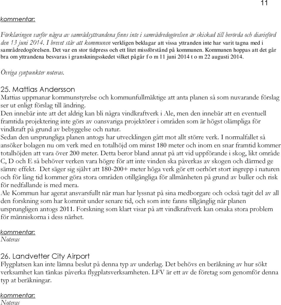 Kommunen hoppas att det går bra om yttrandena besvaras i granskningsskedet vilket pågår f o m 11 juni 2014 t o m 22 augusti 2014. Övriga synpunkter noteras. 25.