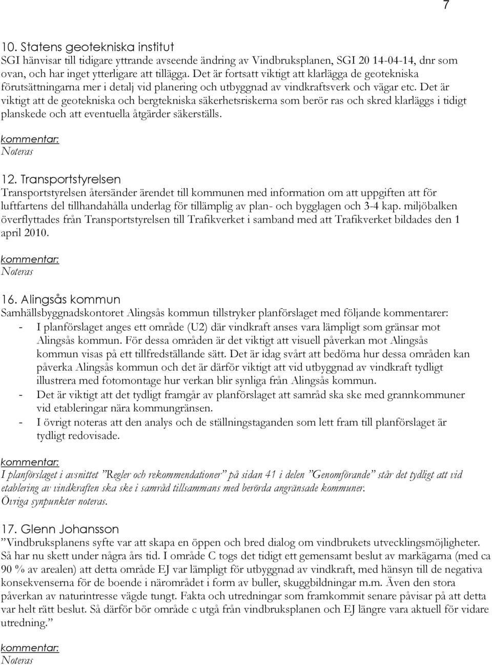 Det är viktigt att de geotekniska och bergtekniska säkerhetsriskerna som berör ras och skred klarläggs i tidigt planskede och att eventuella åtgärder säkerställs. 12.